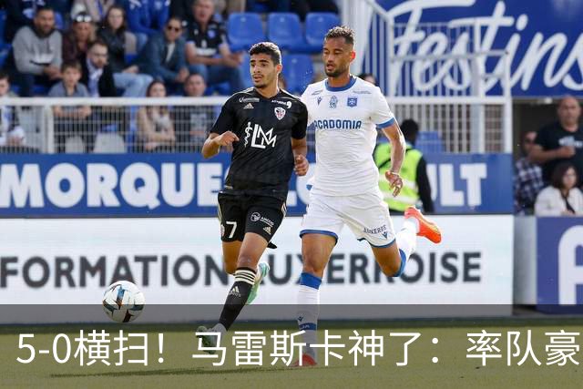 5-0横扫！马雷斯卡神了：率队豪取6连胜，曼城17岁天才梅开二度